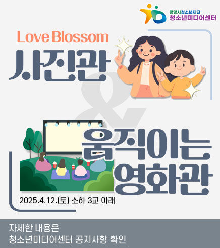 Love Blossom 사진관 & 움직이는 영화관
/2025.4.12.(토) 소하3교 아래
/자세한 내용은 청소년미디어센터 공지사항 확인