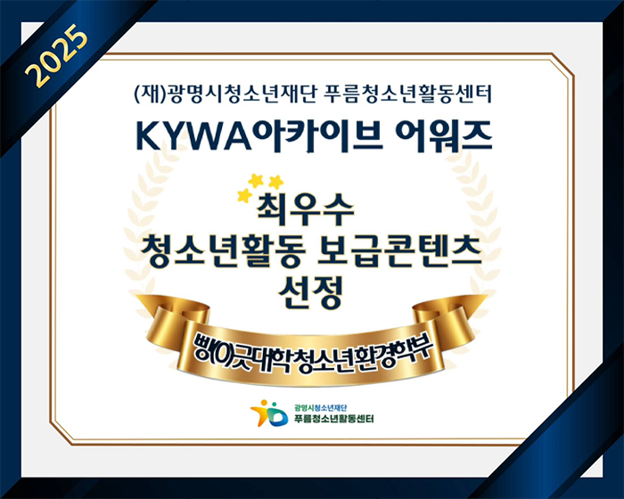 2025 (재)광명시청소년재단 푸름청소년활동센터
KYWA아카이브 어워즈
최우수 청소년활동 보급 콘텐츠 선정
빵(0)긋대학청소년환경학부
#광명시청소년재단푸름청소년활동센터
